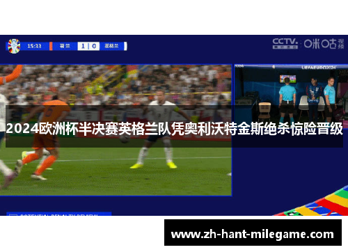 2024欧洲杯半决赛英格兰队凭奥利沃特金斯绝杀惊险晋级